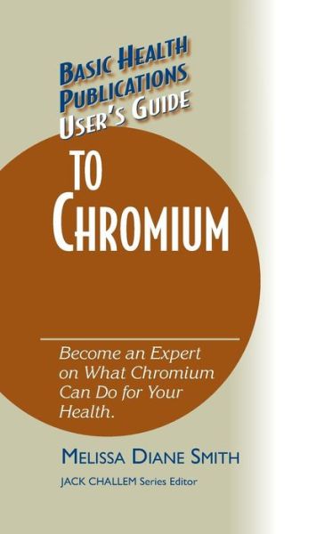 Cover for Melissa Diane Smith · User's Guide to Chromium: Don't Be a Dummy, Become an Expert on What Chromium Can Do for Your Health - Basic Health Publications User's Guide (Hardcover Book) (2003)