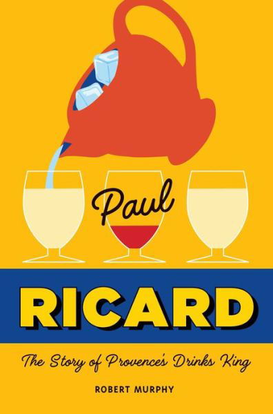 Cover for Robert Murphy · Paul Ricard: The Story of Provence's Drinks King (Hardcover Book) (1918)