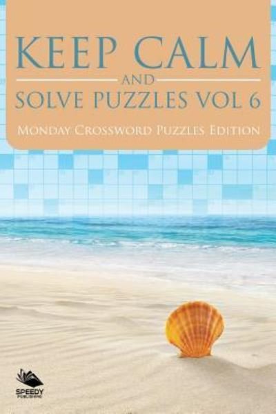 Cover for Speedy Publishing LLC · Keep Calm and Solve Puzzles Vol 6: Monday Crossword Puzzles Edition (Paperback Book) (2015)