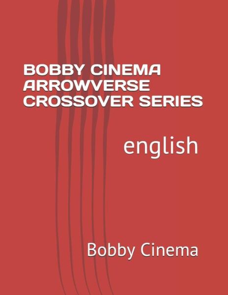 Bobby Cinema Arrowverse Crossover Series - Bobby Cinema - Books - Independently Published - 9781731457462 - November 16, 2018