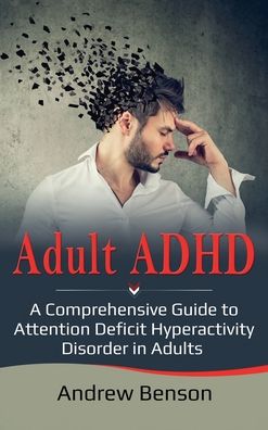 Cover for Andrew Benson · Adult ADHD: A Comprehensive Guide to Attention Deficit Hyperactivity Disorder in Adults (Hardcover Book) (2020)