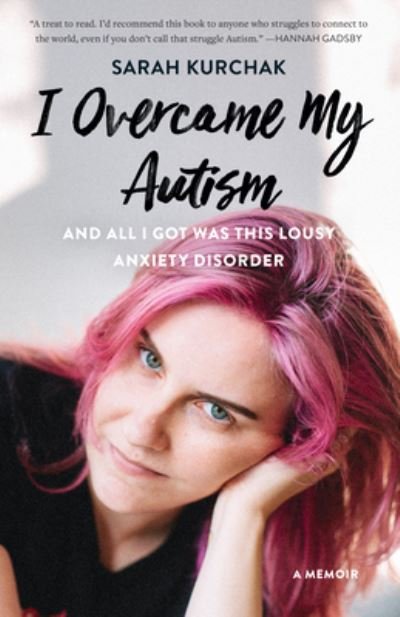 I Overcame My Autism and All I Got Was This Lousy Anxiety Disorder: A Memoir - Sarah Kurchak - Books - Douglas & McIntyre - 9781771622462 - November 5, 2020