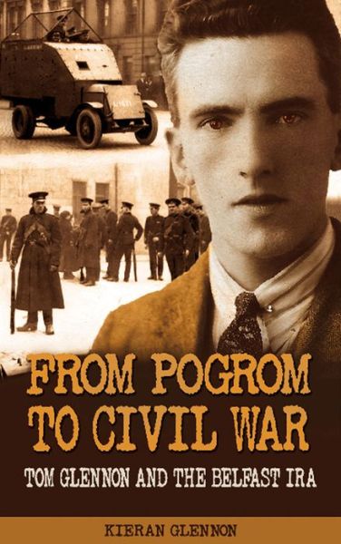 From Pogrom to Civil War: Tom Glennon and the Belfast Ira - Kieran Glennon - Books - The Mercier Press Ltd - 9781781171462 - November 1, 2013