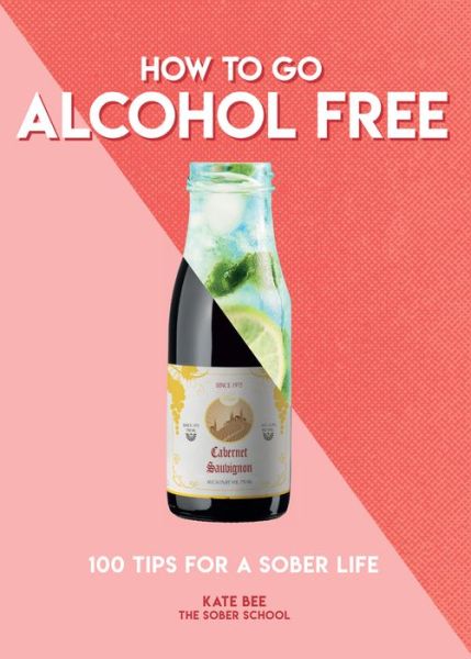 Cover for Kate Bee · How to Go Alcohol Free: 100 Tips for a Sober Life (Paperback Book) (2019)