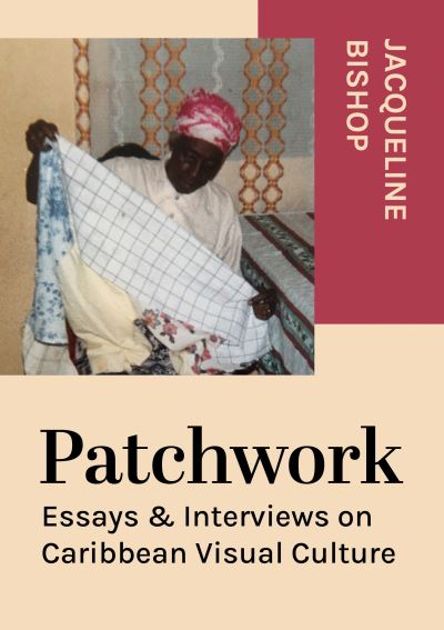 Cover for Jacqueline Bishop · Patchwork: Essays &amp; Interviews on Caribbean Visual Culture (Paperback Book) [New edition] (2023)