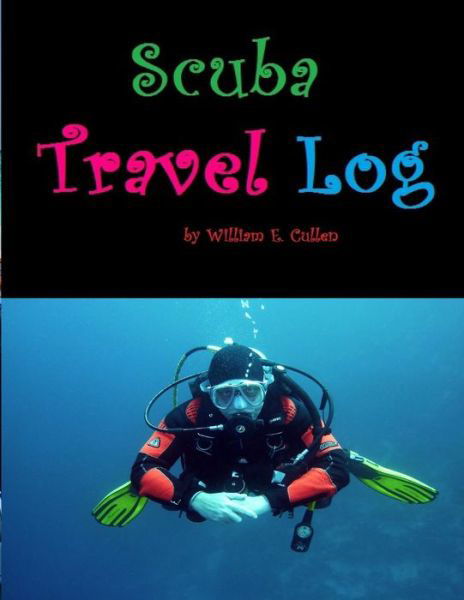 Scuba Travel Log - William E Cullen - Kirjat - Independently Published - 9781792863462 - lauantai 29. joulukuuta 2018