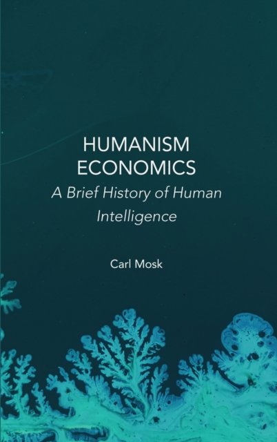 Cover for Carl Mosk · Humanism Economics: A Brief History of Human Intelligence (Hardcover Book) [New edition] (2022)