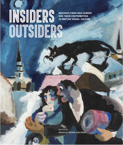 Cover for Monica Bohm-Duchen · Insiders / Outsiders: Refugees from Nazi Europe and their Contribution to British Visual Culture (Inbunden Bok) (2019)