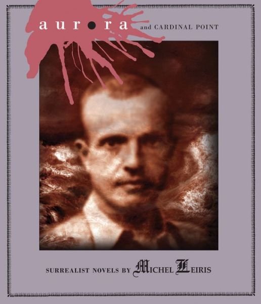 Cover for Michel Leiris · Aurora and Cardinal Point: Surrealist Novels by Michel Leiris (Taschenbuch) (2013)