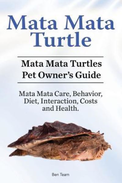 Cover for Ben Team · Mata Mata Turtle. Mata Mata Turtles Pet Owner's Guide. Mata Mata Care, Behavior, Diet, Interaction, Costs and Health. (Pocketbok) (2017)