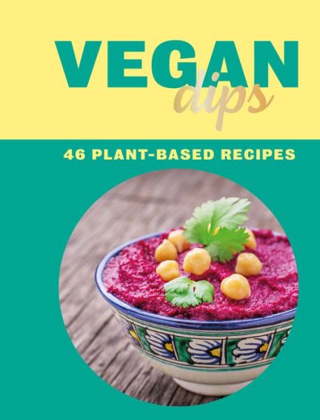 Cover for Vegan Dips: 46 Plant-Based Recipes - Vegan Recipes (Hardcover Book) (2020)