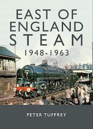 Cover for Peter Tuffrey · East of England Steam 1948-1963 (Innbunden bok) (2023)