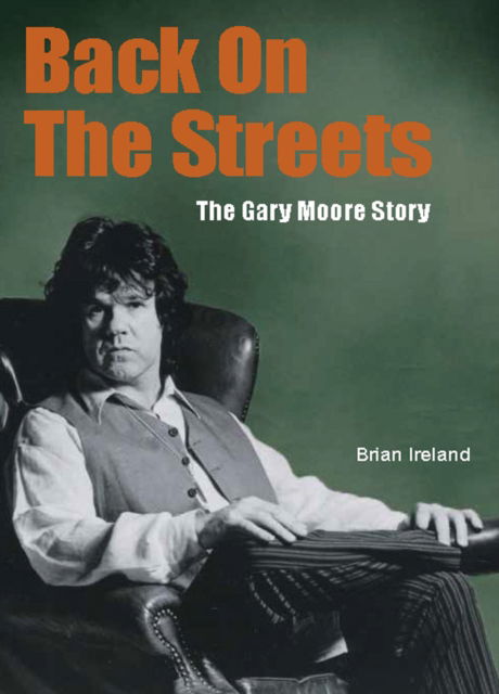 Back On The Streets: The Gary Moore Story - Brian Ireland - Bøger - Wymer Publishing - 9781915246462 - 23. februar 2024