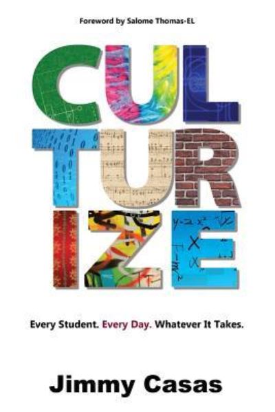 Culturize: Every Student. Every Day. Whatever it Takes. - Jimmy Casas - Books - Dave Burgess Consulting, Inc. - 9781946444462 - November 22, 2017