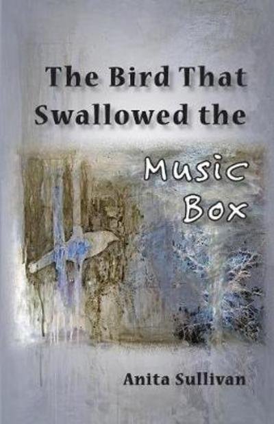 Cover for Anita Sullivan · The Bird That Swallowed the Music Box (Paperback Book) (2018)