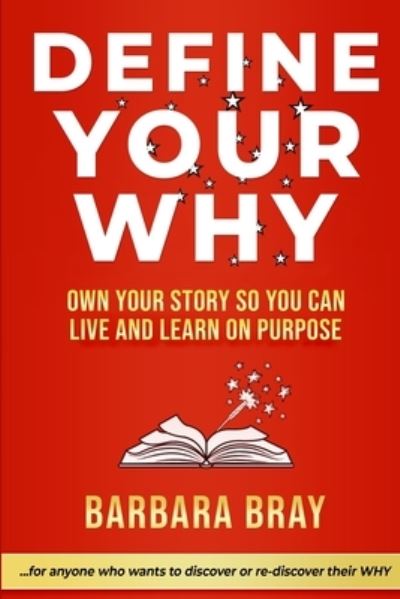 Define Your Why: Own Your Story So You can Live and Learn on Purpose - Barbara A Bray - Kirjat - Edumatch - 9781970133462 - maanantai 17. helmikuuta 2020