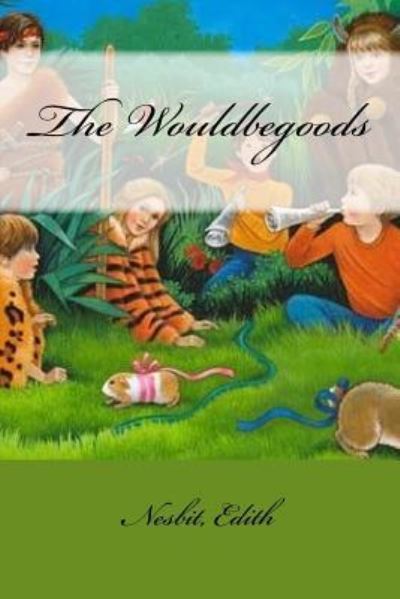 The Wouldbegoods - Edith Nesbit - Books - Createspace Independent Publishing Platf - 9781978476462 - October 20, 2017