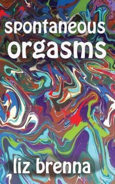 Cover for Liz Brenna · Spontaneous Orgasms (Paperback Book) (2018)