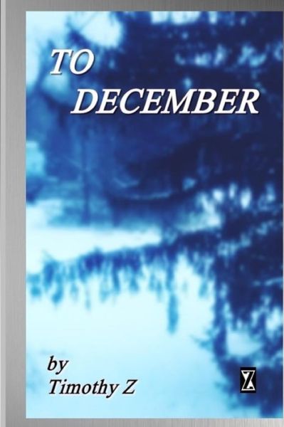 To December - Timothy Z - Kirjat - Createspace Independent Publishing Platf - 9781986408462 - lauantai 10. maaliskuuta 2018