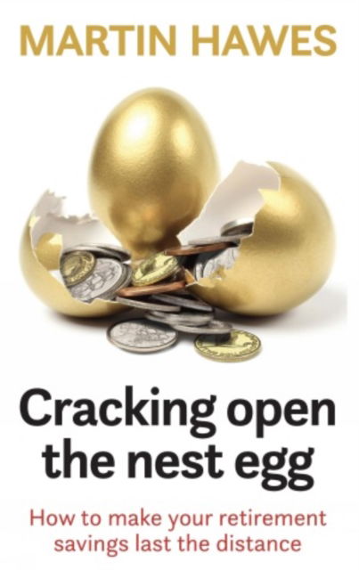 Cover for Martin Hawes · Cracking Open the Nest Egg: How to make your retirement savings last the distance (Paperback Book) (2022)