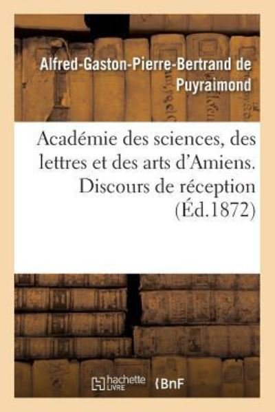 Cover for Puyraimond · Academie Des Sciences, Des Lettres Et Des Arts d'Amiens. Discours de Reception 1872. (Paperback Bog) (2016)