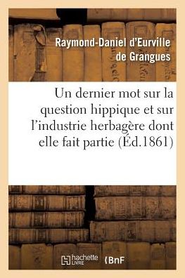 Cover for Grangues-r · Un Dernier Mot Sur La Question Hippique et Sur L'industrie Herbagere Dont Elle Fait Partie (Paperback Book) (2016)