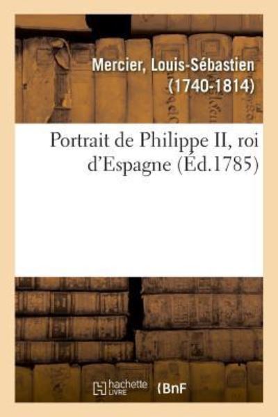 Cover for Louis-Sebastien Mercier · Portrait de Philippe II, Roi d'Espagne (Paperback Book) (2018)