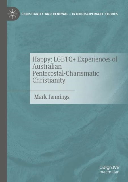 Cover for Mark Jennings · Happy: LGBTQ+ Experiences of Australian Pentecostal-Charismatic Christianity - Christianity and Renewal - Interdisciplinary Studies (Paperback Book) [2023 edition] (2024)
