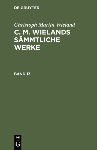 Cover for Christoph Martin Wieland · Christoph Martin Wieland: C. M. Wielands Sammtliche Werke. Band 13/14 (Hardcover Book) [Reprint 2020 edition] (1901)