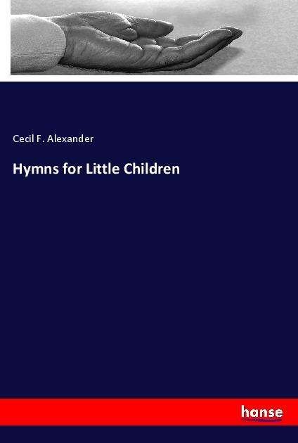 Hymns for Little Children - Alexander - Books -  - 9783337831462 - January 28, 2022