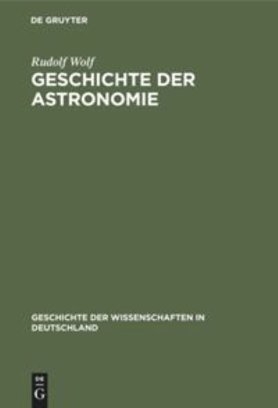 Cover for Rudolf Wolf · Geschichte Der Astronomie - Geschichte Der Wissenschaften in Deutschland (Hardcover Book) [Reprint 2019 edition] (1901)