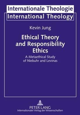 Cover for Kevin Jung · Ethical Theory and Responsibility Ethics: A Metaethical Study of Niebuhr and Levinas - Internationale Theologie / International Theology (Innbunden bok) [New edition] (2011)