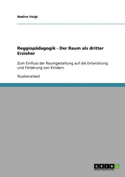 Cover for Nadine Voigt · Reggiopadagogik - Der Raum als dritter Erzieher: Zum Einfluss der Raumgestaltung auf die Entwicklung und Foerderung von Kindern (Paperback Book) [German edition] (2007)