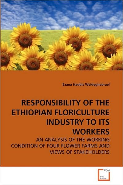 Cover for Ezana Haddis Weldeghebrael · Responsibility of the Ethiopian Floriculture Industry to Its Workers: an Analysis of the Working Condition of Four Flower Farms and Views of Stakeholders (Taschenbuch) (2010)