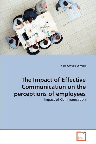 Cover for Yaw Owusu Okyere · The Impact of Effective Communication on the Perceptions of Employees: Impact of Communication (Paperback Bog) (2011)