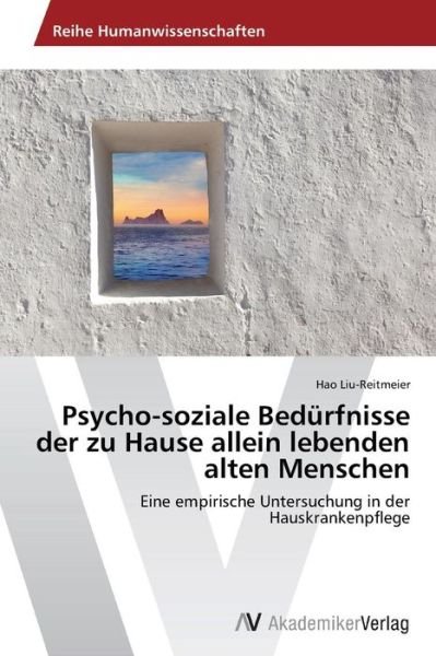 Cover for Hao Liu-reitmeier · Psycho-soziale Bedürfnisse Der Zu Hause Allein Lebenden Alten Menschen: Eine Empirische Untersuchung in Der Hauskrankenpflege (Paperback Book) [German edition] (2013)