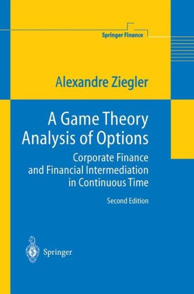 Cover for Alexandre C. Ziegler · A Game Theory Analysis of Options: Corporate Finance and Financial Intermediation in Continuous Time - Springer Finance (Paperback Book) [Softcover reprint of hardcover 2nd ed. 2004 edition] (2010)