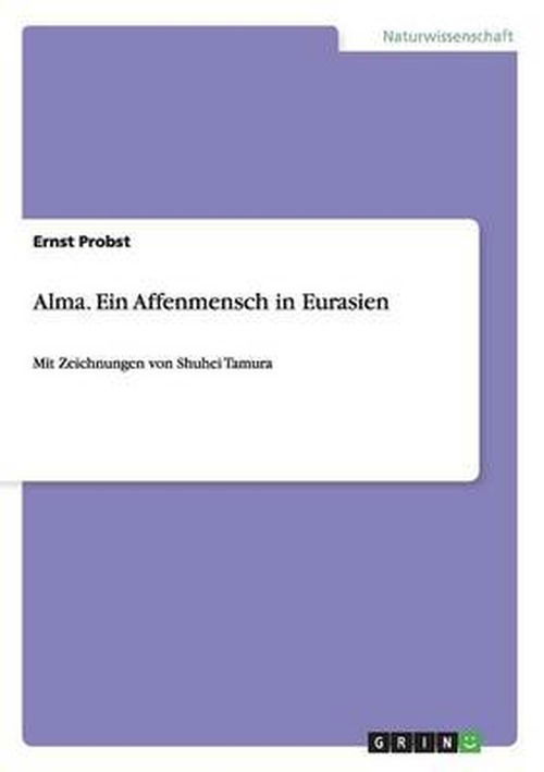 Alma. Ein Affenmensch in Eurasien - Ernst Probst - Książki - GRIN Verlag - 9783656439462 - 17 czerwca 2013