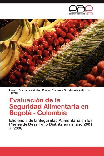 Cover for Jennifer Sierra Torres · Evaluación De La Seguridad Alimentaria en Bogotá - Colombia: Eficiencia De La Seguridad Alimentaria en Los Planes De Desarrollo Distritales Del Año 2001 Al 2008 (Paperback Book) [Spanish edition] (2012)
