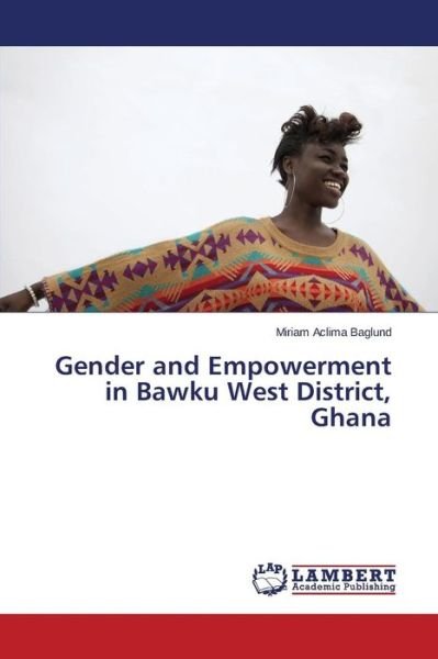 Cover for Baglund Miriam Aclima · Gender and Empowerment in Bawku West District, Ghana (Paperback Book) (2015)