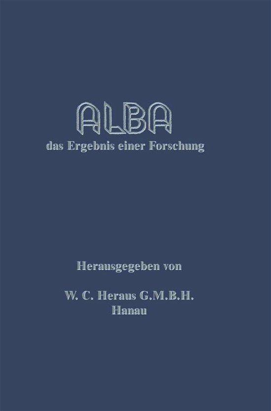 Cover for W C Heraeus G M B H · Alba: Das Ergebnis Einer Forschung (Paperback Bog) [Softcover Reprint of the Original 1st 1938 edition] (1938)