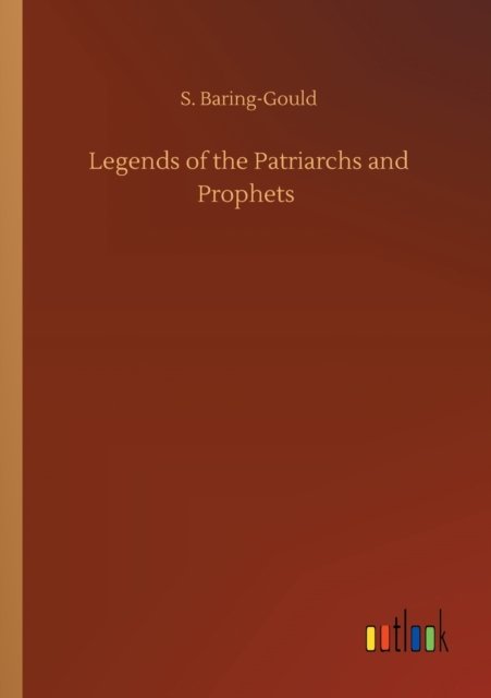 Cover for S Baring-Gould · Legends of the Patriarchs and Prophets (Pocketbok) (2020)