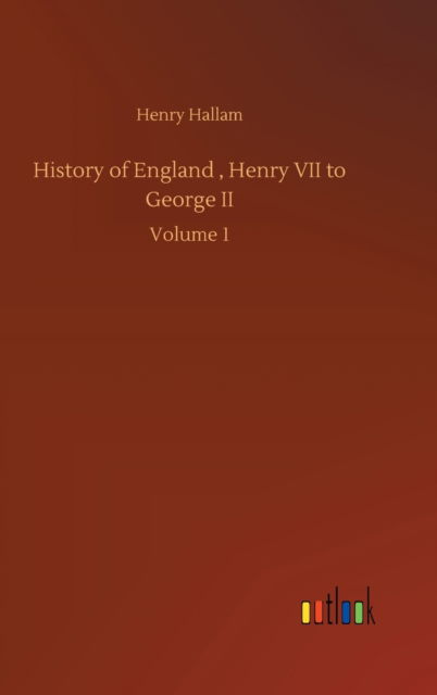 Cover for Henry Hallam · History of England, Henry VII to George II: Volume 1 (Hardcover Book) (2020)