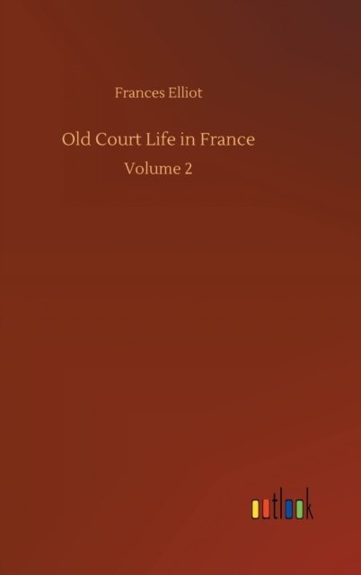 Cover for Frances Elliot · Old Court Life in France: Volume 2 (Hardcover Book) (2020)