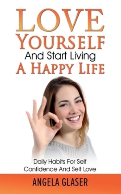 Cover for Angela Glaser · Love Yourself And Start Living A Happy Life (Paperback Book) (2021)