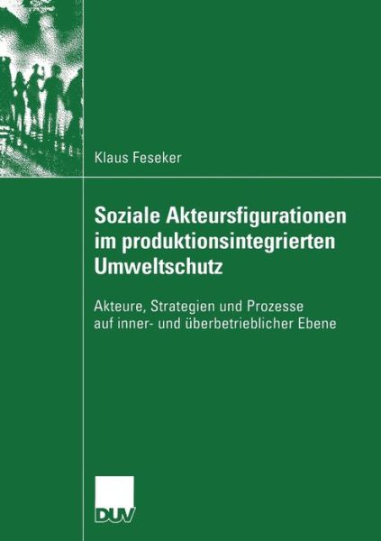 Cover for Klaus Feseker · Soziale Akteursfigurationen Im Produktionsintegrierten Umweltschutz: Akteure, Strategien Und Prozesse Auf Inner- Und UEberbetrieblicher Ebene - Sozialwissenschaft (Paperback Book) [2004 edition] (2004)