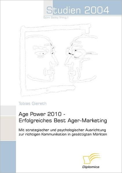 Cover for Tobias Giereth · Age Power 2010 - Erfolgreiches Best Ager-marketing: Strategische Und Psychologische Ausrichtung Zur Kommunikation in Gesättigten Märkten (Studien 2004) (German Edition) (Paperback Book) [German edition] (2006)