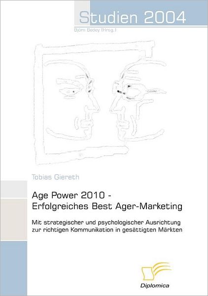 Age Power 2010 - Erfolgreiches Best Ager-marketing: Strategische Und Psychologische Ausrichtung Zur Kommunikation in Gesättigten Märkten (Studien 2004) (German Edition) - Tobias Giereth - Books - Diplomica Verlag - 9783832493462 - July 10, 2006