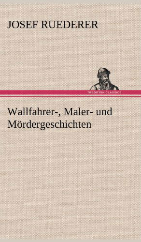 Cover for Josef Ruederer · Wallfahrer-, Maler- Und Mordergeschichten (Hardcover Book) [German edition] (2012)