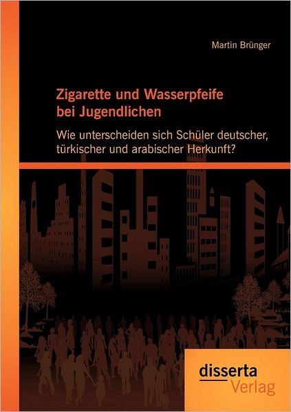 Cover for Martin Brunger · Zigarette und Wasserpfeife bei Jugendlichen: Wie unterscheiden sich Schuler deutscher, turkischer und arabischer Herkunft? (Paperback Book) [German edition] (2012)